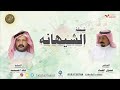 شيله الشيهانه المنشد فهد المسيعيد كلمات الشاعر عشوي العياد الغنيم 