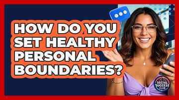 How Do You Set Healthy Personal Boundaries? - Social Success Club
