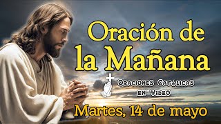 ORACIÓN DE LA MAÑANA, MARTES 14 DE MAYO 2024.