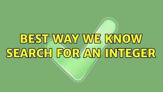 Best way we know search for an integer (2 Solutions!!)