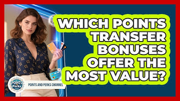 Which Points Transfer Bonuses Offer The Most Value? - Points and Perks Channel
