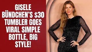 Gisele Bündchens 30 Tumbler Goes Viral Simple Bottle, Big Style