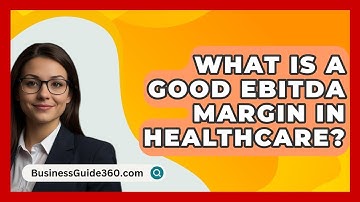 What Is A Good EBITDA Margin In Healthcare? - BusinessGuide360.com