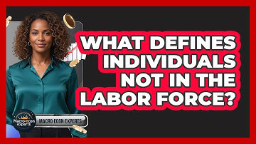 What Defines Individuals Not In The Labor Force?