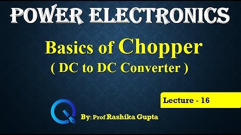 Lecture 16 Basics of Chopper (DC to DC Converter) CHOPPER INTRODUCTION