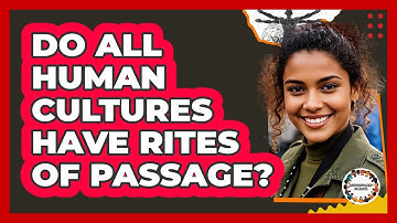 Do All Human Cultures Have Rites Of Passage?