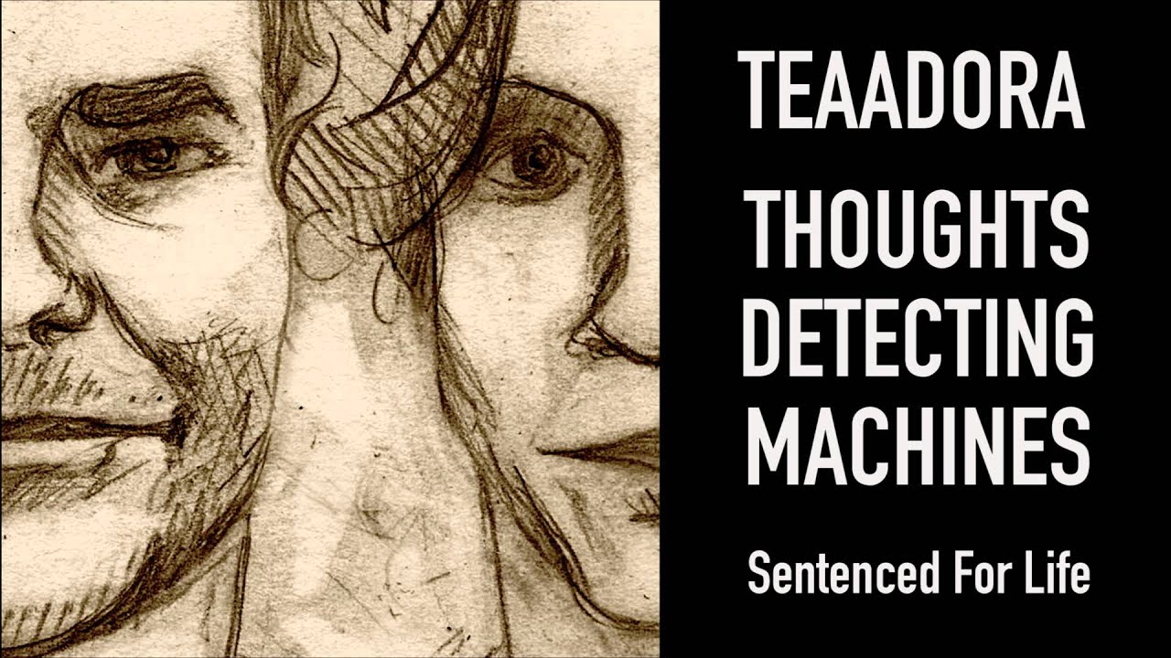 Teaadora & Thoughts Detecting Machines: Sentenced For Life