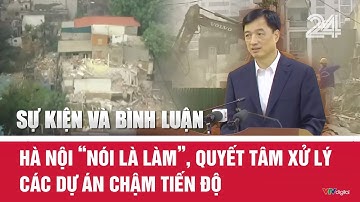 Hà Nội “nói là làm”, quyết tâm xử lý các dự án chậm tiến độ | Sự kiện và bình luận | VTV24