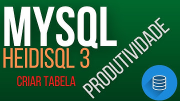 HeidiSQL 3/6 - Criação de Tabelas no MySQL pelo HeidiSQL