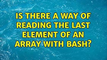 Unix & Linux: Is there a way of reading the last element of an array with bash? (4 Solutions!!)