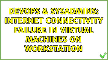DevOps & SysAdmins: Internet connectivity failure in virtual machines on workstation