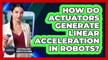 How Do Actuators Generate Linear Acceleration In Robots?