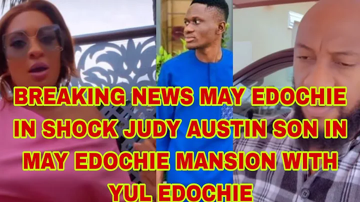MAY EDOCHIE IN SHOCK JUDY AUSTIN SON IN AJAH MANSION WITH YUL EDOCHIE