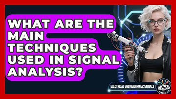 What Are the Main Techniques Used in Signal Analysis? | Electrical Engineering Essentials News