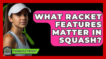 What Racket Features Matter In Squash? - The Racket Xpert