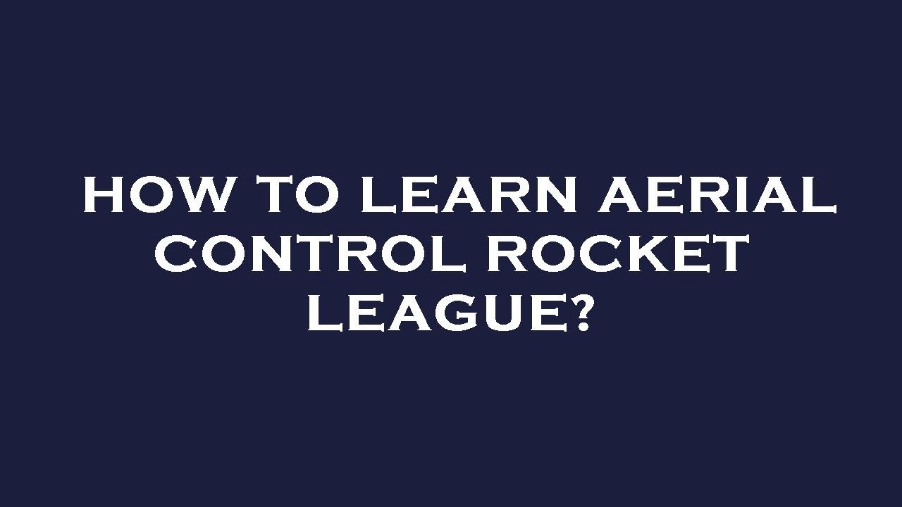 How to learn aerial control rocket league? - YouTube