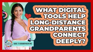 What Digital Tools Help Long-distance Grandparents Connect Deeply? - Guide to Grandparenting