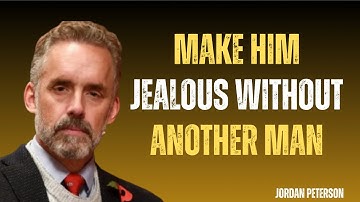 Make Him Jealous Without Another Man | Jordan Peterson Wisdom