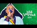 Adey G Mikael Ashenda አደይ ገ ሚካኤል አሸንዳ 2022 Adey G Mikael Ashenda አደይ ገ ሚካኤል አሸንዳ 2022