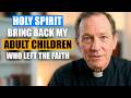 HOLY SPIRIT, Teach Me to Surrender My ADULT CHILDREN Who Walked Away
