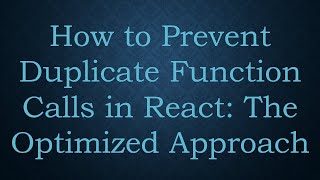 How to Prevent Duplicate Function Calls in React: The Optimized Approach