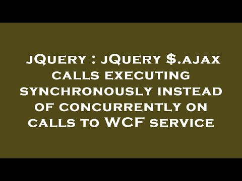 jQuery : jQuery $.ajax calls executing synchronously instead of concurrently on calls to WCF service