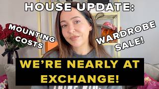 WE'RE NEARLY AT EXCHANGE! / Wardrobe Sale, House Update, Mounting Costs...