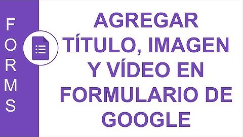 [GOOGLE FORMS] AGREGAR TÍTULO, IMAGEN Y VÍDEO EN FORMULARIO DE GOOGLE