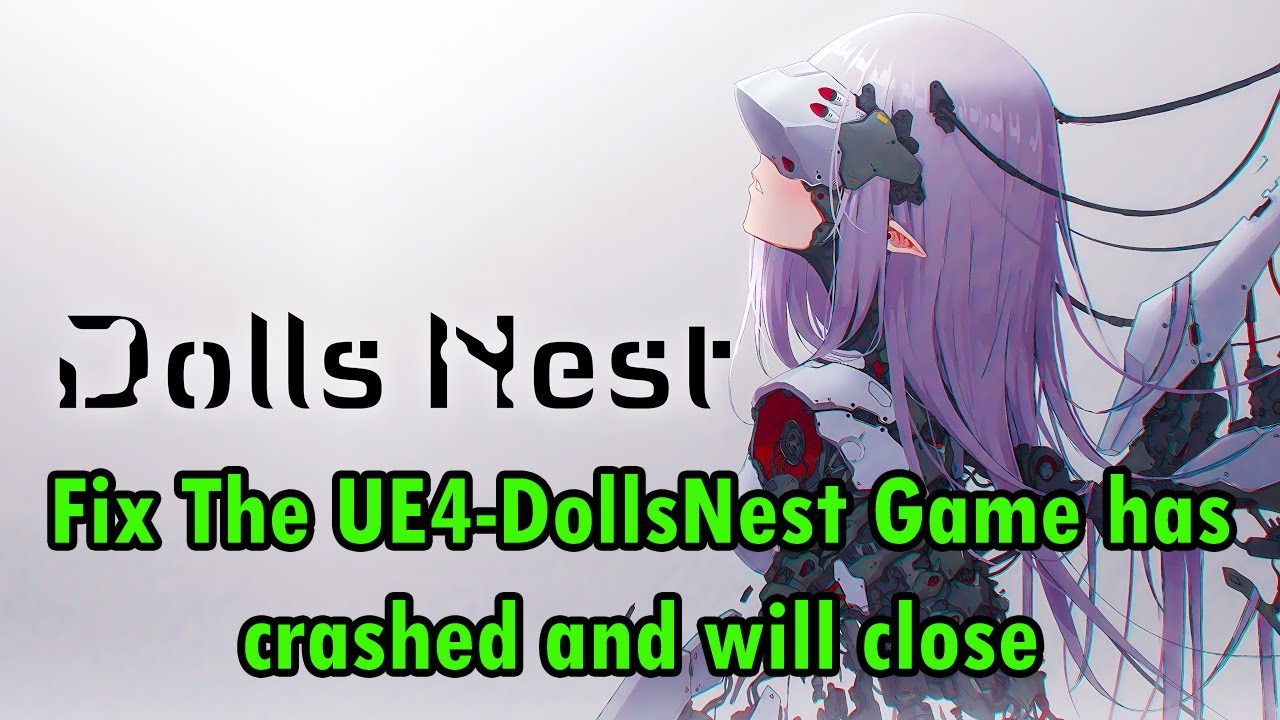 Fix The UE4-DollsNest Game has crashed and will close In Dolls Nest | # ...
