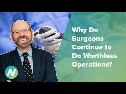 Why Do Surgeons Continue to Perform Worthless Operations?