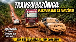 TRANSAMAZÔNICA: Aqui Não Tem Asfalto, Tem Coragem!