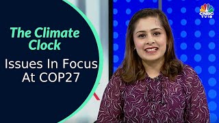 The Climate Clock | Decoding The Key Issues Which Are In Focus At COP27 | CNBC-TV18