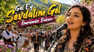Gel Ey Sevdalım Gel Ömrümün Baharı - Türkü - Halay Havası