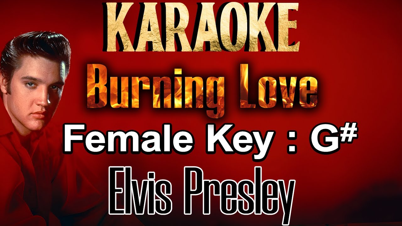 Burning Love (Karaoke) Elvis Presley /Female Key G# Burning Love (Karaoke) Elvis Presley /Female Key G#