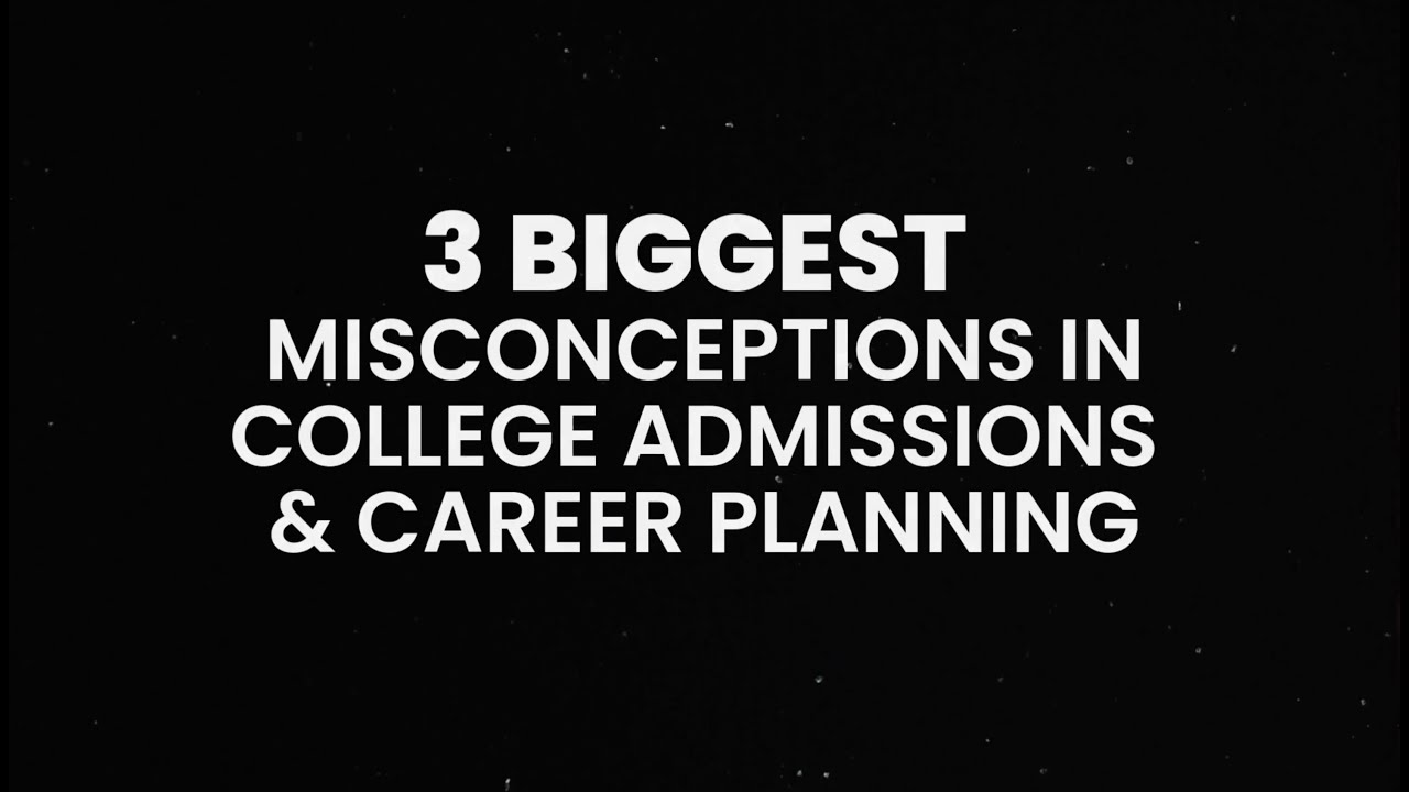 The 3 Biggest Misconceptions in College Admissions and Career Planning