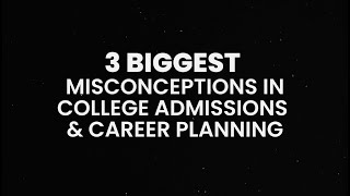 The 3 Biggest Misconceptions in College Admissions and Career Planning