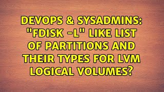 DevOps & SysAdmins: "fdisk -l" like list of partitions and their types for LVM logical volumes? Wealth