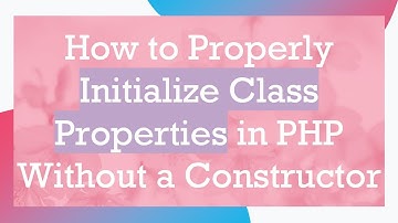 How to Properly Initialize Class Properties in PHP Without a Constructor