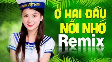 Ở HAI ĐẦU NỖI NHỚ Remix | LK Nhạc Đỏ Cách Mạng Tiền Chiến DJ Remix Vô Cùng Bốc Lửa