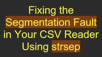 Fixing the Segmentation Fault in Your CSV Reader Using strsep