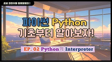 EP. 02 - Python의 Interpreter : 파이썬 Python 기초부터 알아보자!