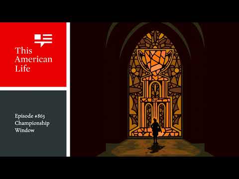 Championship Window | This American Life | Episode 863