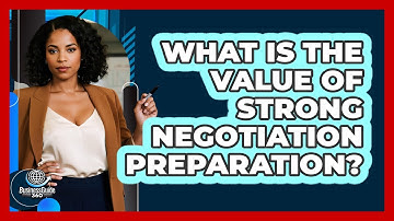 What Is The Value Of Strong Negotiation Preparation? - BusinessGuide360.com