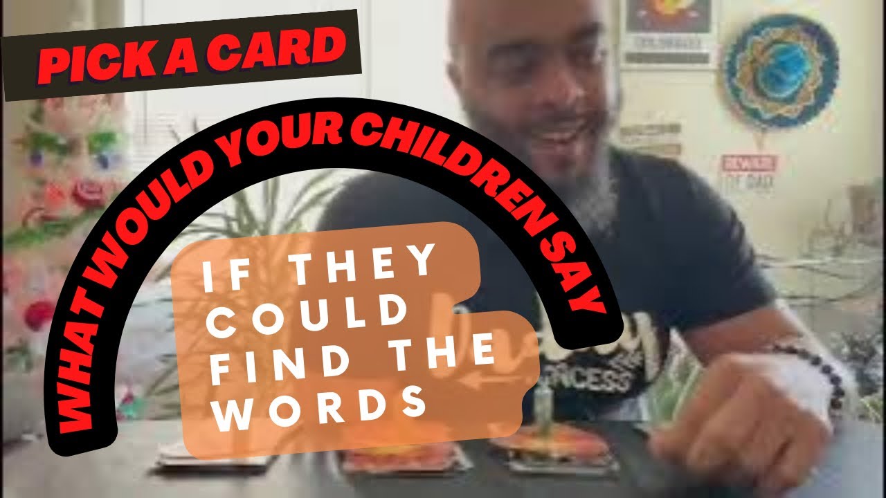 Pick a Card 🔮” WHAT WOULD YOUR CHILDREN/child TELL YOU IF THEY COULD FIND THE WORDS?”