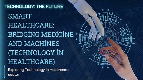 Smart Healthcare: Bridging Medicine and Machines/Technology in healthcare
