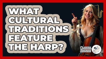 What Cultural Traditions Feature The Harp? - Classical Serenade