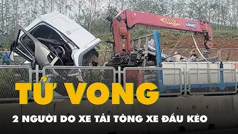 Tai nạn trên cao tốc Bùng - Vạn Ninh, xe tải tông xe đầu kéo làm 2 người chết