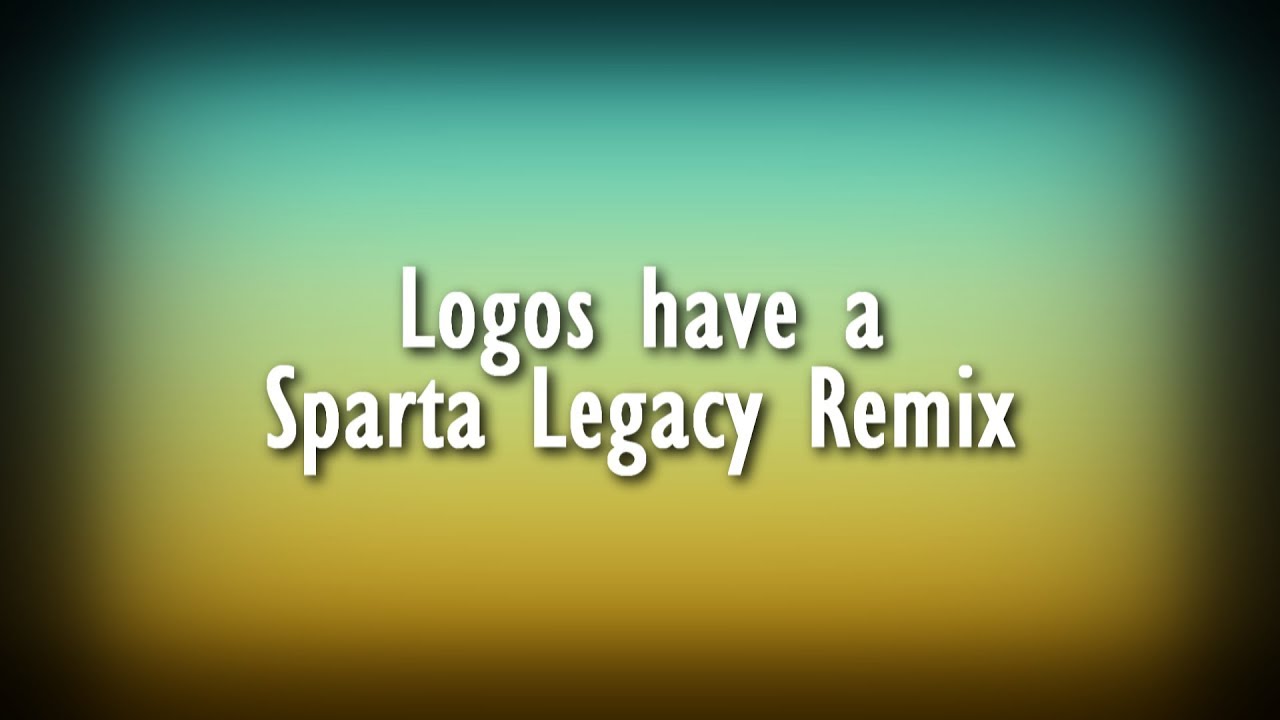 (EARLY 100 SUBS SPECIAL) Logos have a Sparta Legacy Remix