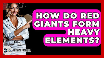How Do Red Giants Form Heavy Elements? - Physics Frontier