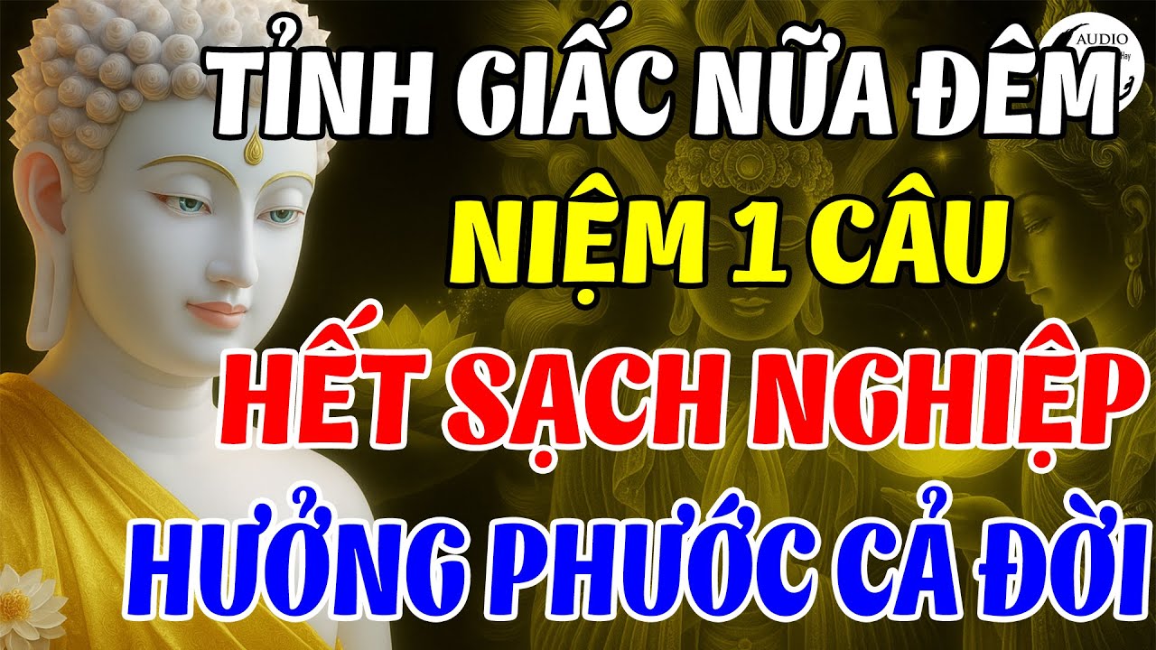 Tỉnh Giấc Giữa Đêm 1 Câu Niệm Hết Sạch Nghiệp, Khai Mở Cả Đường Sinh Mệnh Hưởng Phước Cả Đời